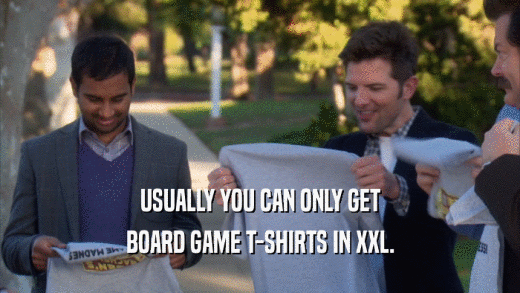 USUALLY YOU CAN ONLY GET BOARD GAME T-SHIRTS IN XXL. 