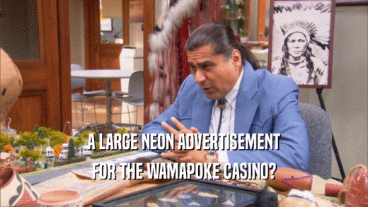 A LARGE NEON ADVERTISEMENT
 FOR THE WAMAPOKE CASINO?
 