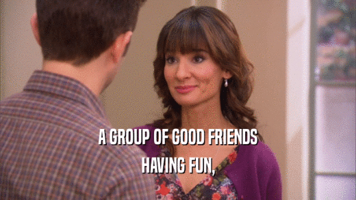A GROUP OF GOOD FRIENDS HAVING FUN, 