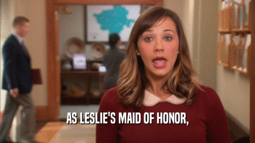AS LESLIE'S MAID OF HONOR,  