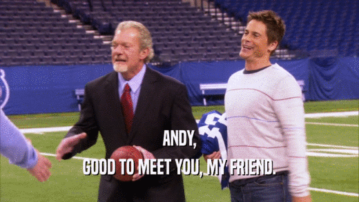 ANDY, GOOD TO MEET YOU, MY FRIEND. 
