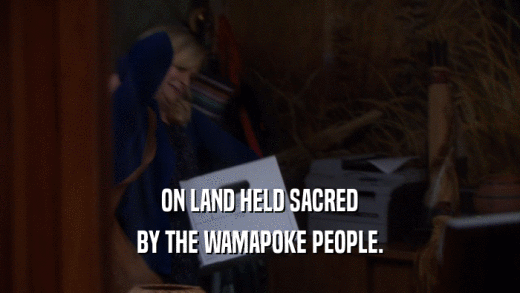 ON LAND HELD SACRED BY THE WAMAPOKE PEOPLE. 