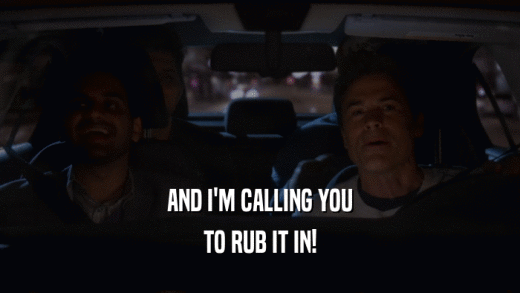AND I'M CALLING YOU TO RUB IT IN! 