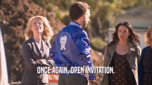 ONCE AGAIN, OPEN INVITATION.  