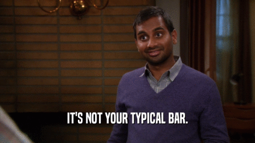 IT'S NOT YOUR TYPICAL BAR.  