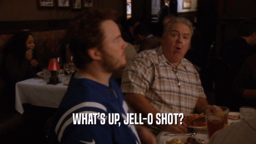 WHAT'S UP, JELL-O SHOT?  