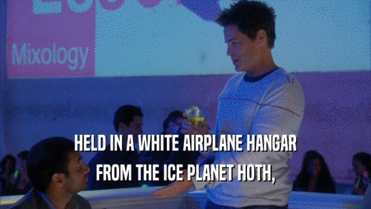 HELD IN A WHITE AIRPLANE HANGAR FROM THE ICE PLANET HOTH, 