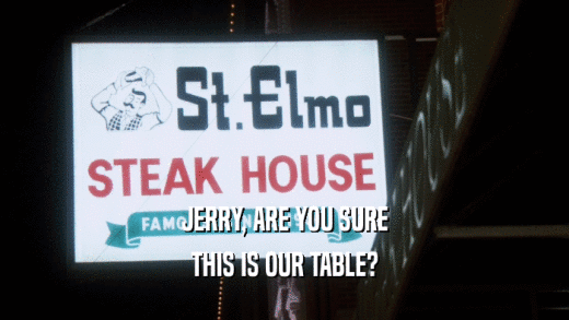 JERRY, ARE YOU SURE THIS IS OUR TABLE? 