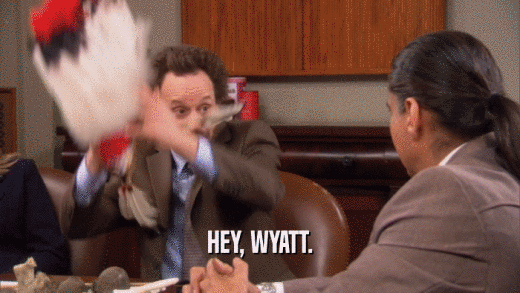HEY, WYATT.  
