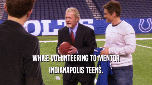 WHILE VOLUNTEERING TO MENTOR INDIANAPOLIS TEENS. 