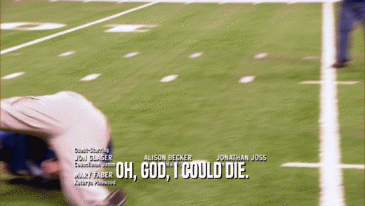 OH, GOD, I COULD DIE.  