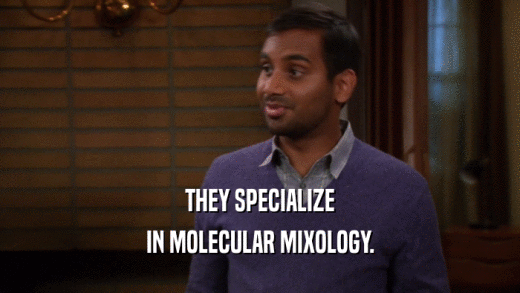 THEY SPECIALIZE IN MOLECULAR MIXOLOGY. 