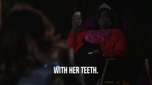WITH HER TEETH.  