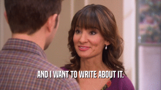 AND I WANT TO WRITE ABOUT IT.  