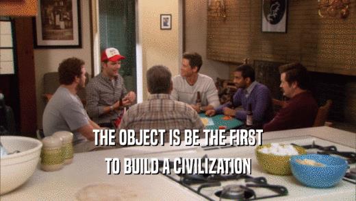 THE OBJECT IS BE THE FIRST TO BUILD A CIVILIZATION 
