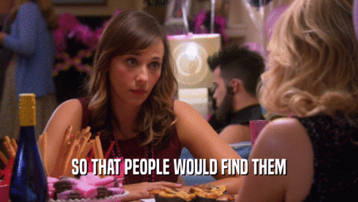 SO THAT PEOPLE WOULD FIND THEM  