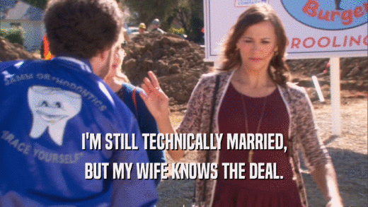 I'M STILL TECHNICALLY MARRIED, BUT MY WIFE KNOWS THE DEAL. 