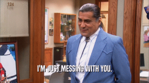 I'M JUST MESSING WITH YOU.  