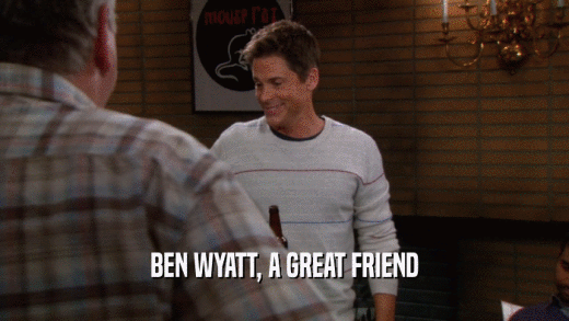BEN WYATT, A GREAT FRIEND  