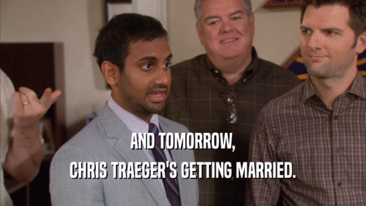 AND TOMORROW,
 CHRIS TRAEGER'S GETTING MARRIED.
 