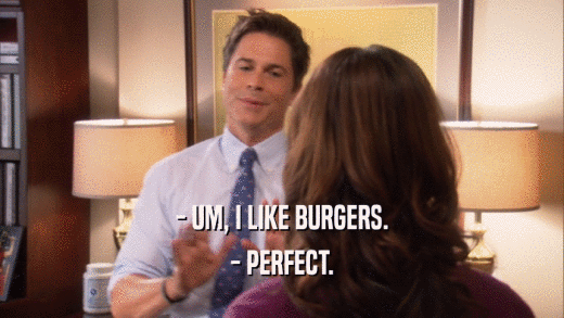 - UM, I LIKE BURGERS. - PERFECT. 