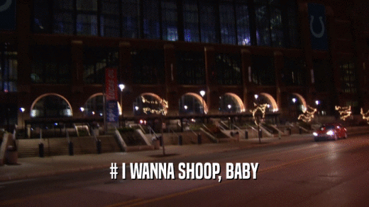 # I WANNA SHOOP, BABY  