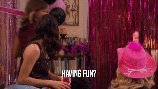 HAVING FUN?  