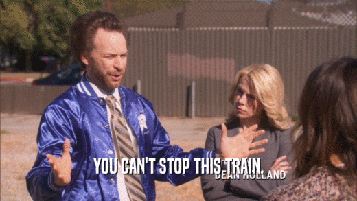 YOU CAN'T STOP THIS TRAIN.  