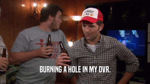 BURNING A HOLE IN MY DVR.  