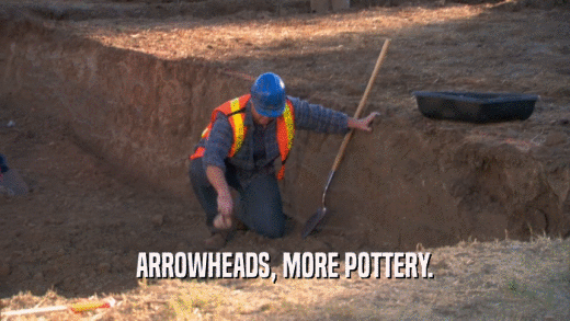 ARROWHEADS, MORE POTTERY.  