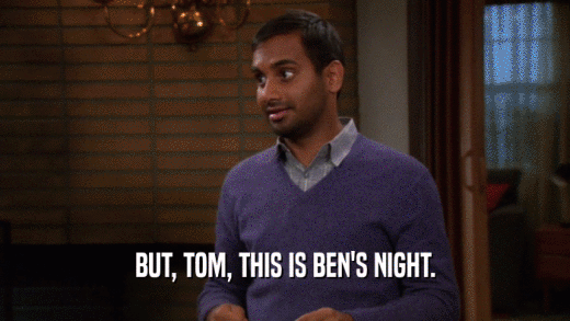 BUT, TOM, THIS IS BEN'S NIGHT.  
