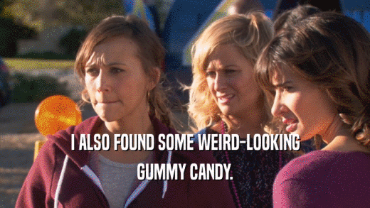 I ALSO FOUND SOME WEIRD-LOOKING GUMMY CANDY. 