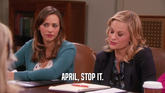 APRIL, STOP IT.  
