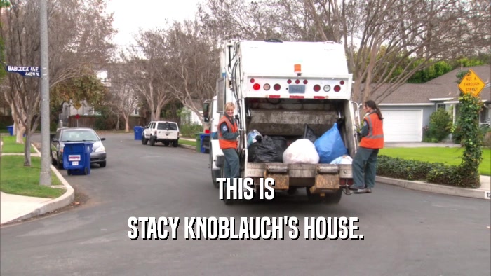 THIS IS STACY KNOBLAUCH'S HOUSE. 