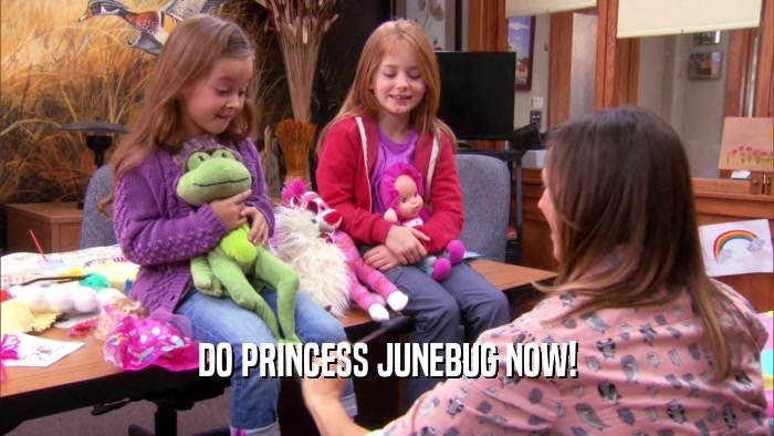 DO PRINCESS JUNEBUG NOW!  