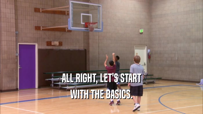 ALL RIGHT, LET'S START WITH THE BASICS. 
