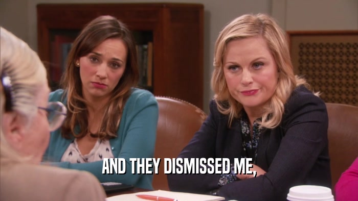 AND THEY DISMISSED ME,  