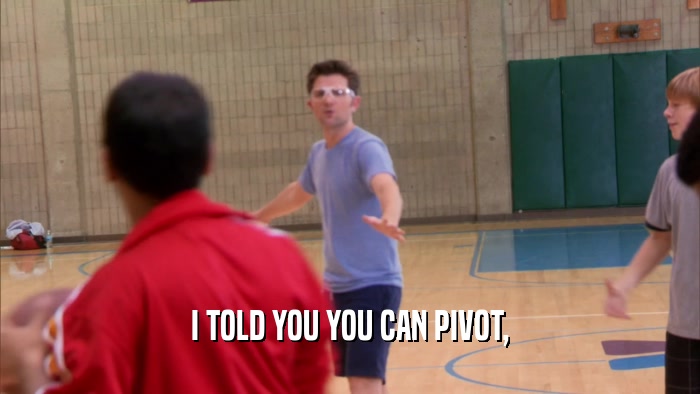 I TOLD YOU YOU CAN PIVOT,  