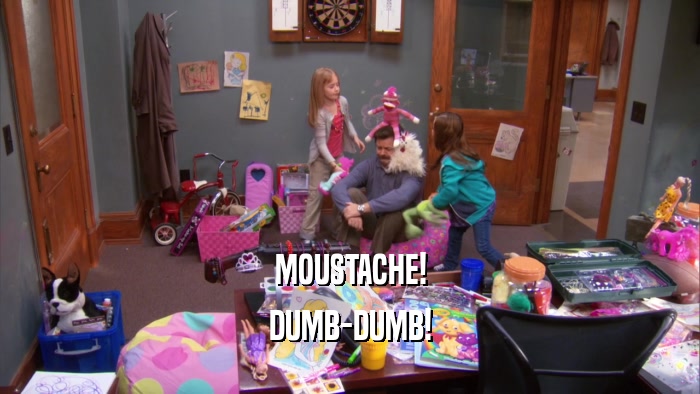 MOUSTACHE! DUMB-DUMB! 