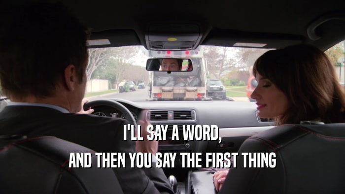 I'LL SAY A WORD, AND THEN YOU SAY THE FIRST THING 