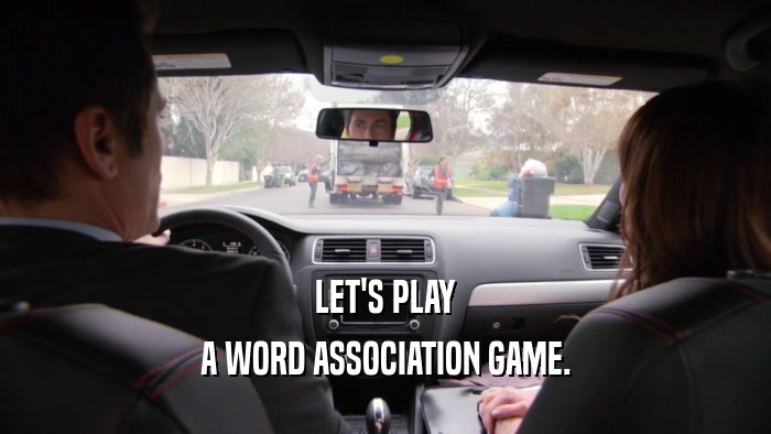 LET'S PLAY A WORD ASSOCIATION GAME. 