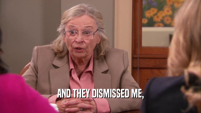 AND THEY DISMISSED ME,  