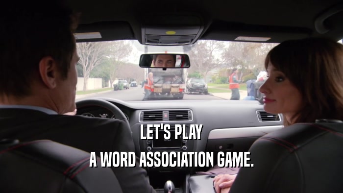 LET'S PLAY A WORD ASSOCIATION GAME. 