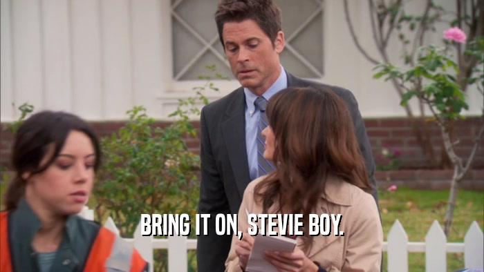 BRING IT ON, STEVIE BOY.  