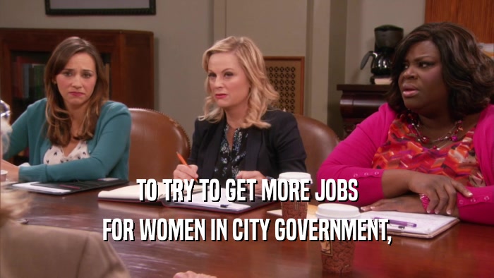 TO TRY TO GET MORE JOBS FOR WOMEN IN CITY GOVERNMENT, 