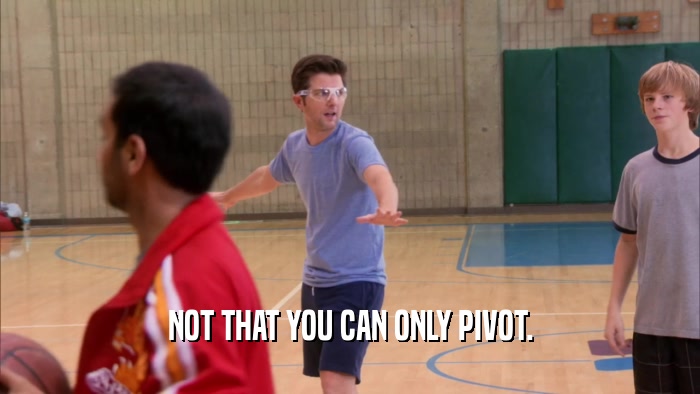 NOT THAT YOU CAN ONLY PIVOT.  