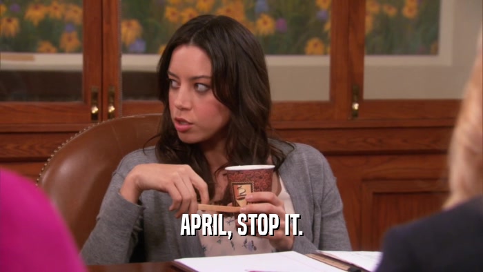 APRIL, STOP IT.  