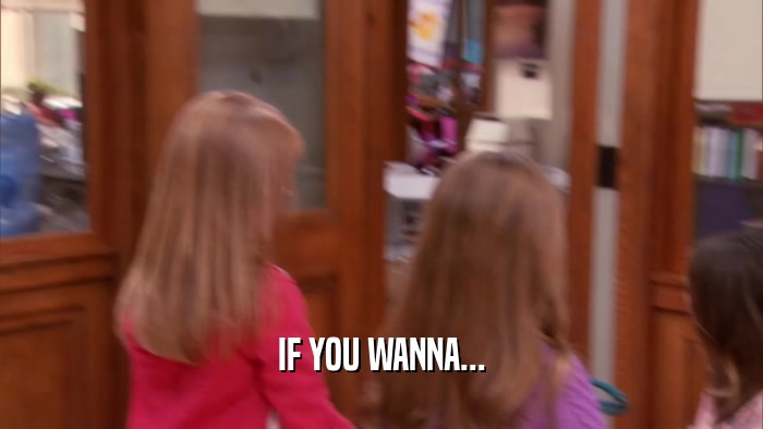 IF YOU WANNA...  