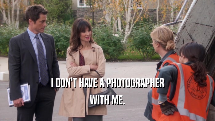 I DON'T HAVE A PHOTOGRAPHER WITH ME. 