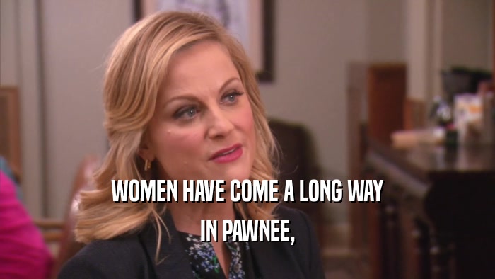 WOMEN HAVE COME A LONG WAY IN PAWNEE, 